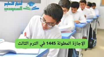 وزارة التعليم السعودي تكشف عن الإجازة المطولة 1445 في الترم الثالث طبقا للتقويم الدراسي